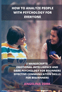 How to Analyze People with Psychology for Everyone: 2 Manuscripts: Emotional Intelligence and Dark Psychology for Beginners Effective Communication Skills for Beginnners