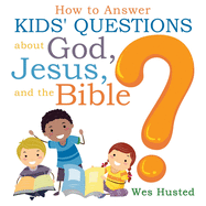 How to Answer Kids' Questions about God, Jesus, and the Bible