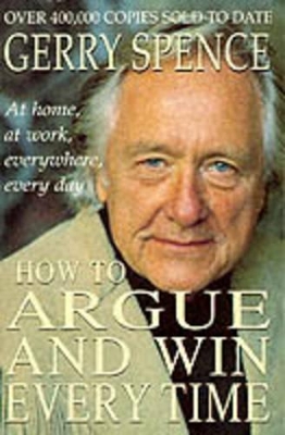 How to Argue and Win Every Time - Spence, Gerry