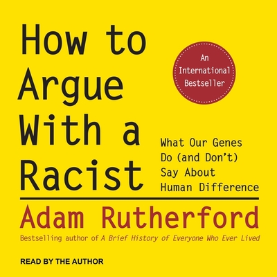 How to Argue with a Racist Lib/E: What Our Genes Do (and Don't) Say about Human Difference - Rutherford, Adam (Read by)