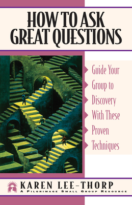 How to Ask Great Questions: Guide Your Group to Discovery with These Proven Techniques - Lee-Thorp, Karen