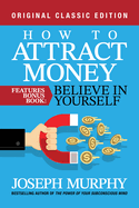How to Attract Money Features Bonus Book: Believe in Yourself: Original Classic Edition