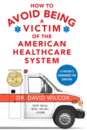 How To Avoid Being a Victim of the American Healthcare System: A Patient's Handbook for Survival