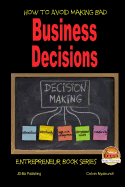 How to Avoid Making Bad Business Decisions