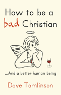 How to be a Bad Christian: ... And a better human being