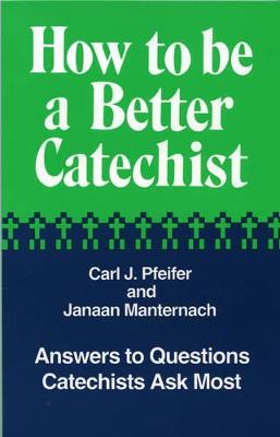 How to Be a Better Catechist - Pfeifer, Carl J, and Manternach, Janaan