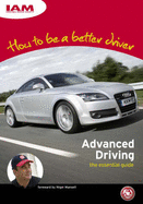 How to be a Better Driver: Advanced Driving the Essential Guide - Sootheran, John, and Institute of Advanced Motorists