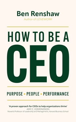 How To Be A CEO: Purpose. People. Performance. - Renshaw, Ben