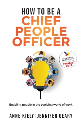 How to be a Chief People Officer: ENABLING PEOPLE IN THE EVOLVING WORLD OF WORK - Geary, Jennifer
