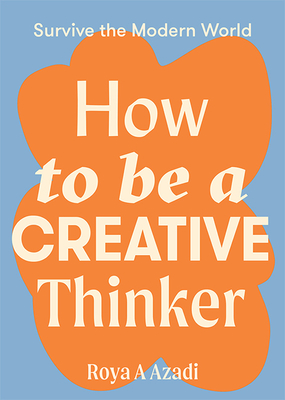 How to Be a Creative Thinker - Azadi, Roya A