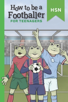 How To Be A Footballer For Teenagers Educational Guide: Encourage Reluctant Readers. Get scouted and become a professional. - Walker, Matt, and Watts, Amelia (Editor), and Constable, Marianne (Illustrator)