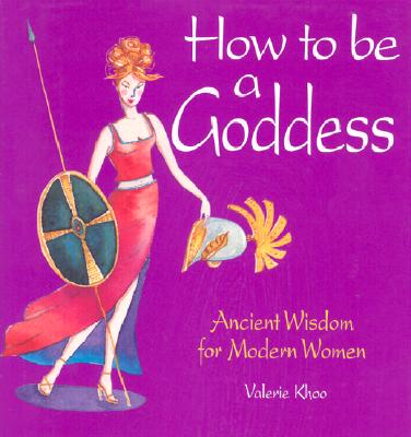How to Be a Goddess: Ancient Wisdom for Modern Women - Khoo, Valerie