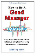 How to Be a Good Manager: Easy Ways to Become a More Effective & Higher Producing Management Professional