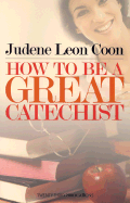 How to Be a Great Catechist