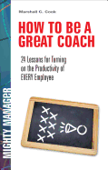 How to Be a Great Coach: 24 Lessons for Turning on the Productivity of Every Employee