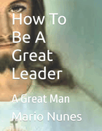 How To Be A Great Leader: A Great Man