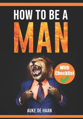 How to be a man A self help book for men Young Adult - Adult: A book for men about dating, self esteem, self love, self growth, motivation, inspiration and more - de Haan, Auke