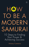 How to Be a Modern Samurai: 10 Steps to Finding Your Power & Achieving Success
