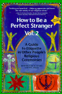 How to Be a Perfect Stranger: Volume 2: A Guide to Etiquette in Other People's Religious Ceremonies - Magida, Arthur J (Editor), and Matlins, Stuart M (Editor)