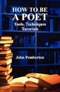 How to Be a Poet - Tools, Techniques, Tutorials - Pemberton, John