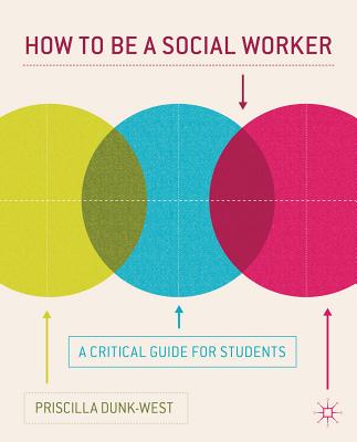 How to Be a Social Worker: A Critical Guide for Students - Dunk-West, Priscilla