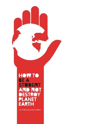 How to be a Student and Not Destroy Planet Earth! - Clift, Jon, and Cuthbert, Amanda