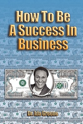 How to Be a Success in Business - Greene, Ph D Ida