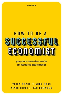 How to be a Successful Economist - Pryce, Vicky, and Ross, Andy, and Birdi, Alvin