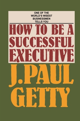 How to be a Successful Executive - Getty, J. Paul