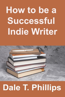 How to be a Successful Indie Writer - Phillips, Dale T