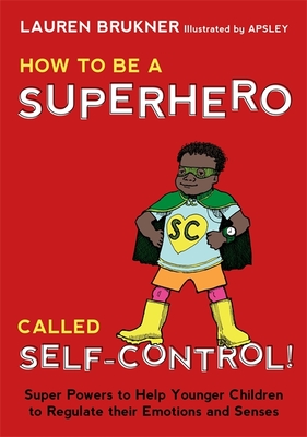 How to Be a Superhero Called Self-Control!: Super Powers to Help Younger Children to Regulate Their Emotions and Senses - Brukner, Lauren