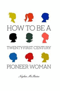 How To Be A Twenty-First Century Pioneer Woman - McBaine, Neylan