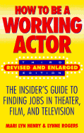 How to Be a Working Actor: The Insider's Guide to Finding Jobs in Theater, Film and Television