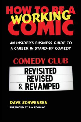 How to Be a Working Comic: An Insider's Business Guide to a Career in Stand-Up Comedy - Schwensen, Dave