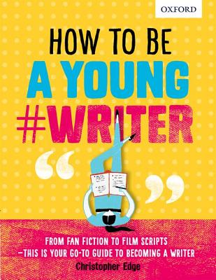 How To Be A Young #Writer - Oxford Dictionaries, and Edge, Christopher