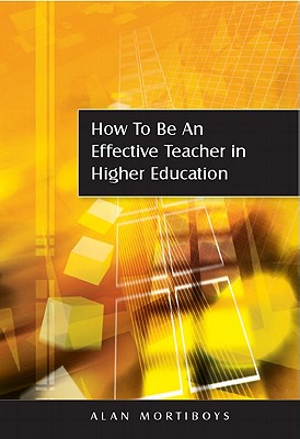 How to Be an Effective Teacher in Higher Education - Mortiboys, Alan