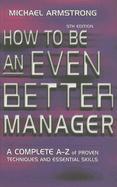 How to Be an Even Better Manager: A Complete A-Z of Proven Techniques and Essential Skills
