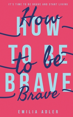 How to be Brave - Adler, Emilia