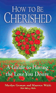 How to Be Cherished: A Guide to Having the Love You Desire