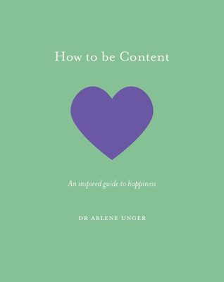 How to Be Content: An Inspired Guide to Happiness - Unger, Arlene, Dr.