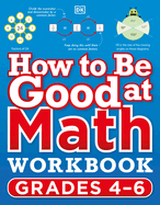 How to Be Good at Math Workbook, Grades 4-6: The simplest ever visual workbook