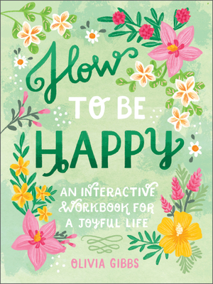 How to Be Happy: 52 Ways to Fill Your Days with Loving Kindness - Gibbs, Olivia