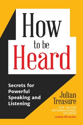 How to Be Heard: Secrets for Powerful Speaking and Listening (Communication Skills Book) - Treasure, Julian