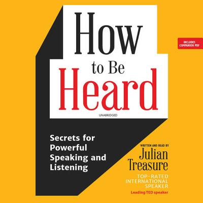 How to Be Heard: Secrets for Powerful Speaking and Listening - Treasure, Julian (Read by)
