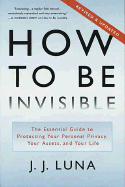 How to Be Invisible: The Essential Guide to Protecting Your Personal Privacy, Your Assets, and Your Life