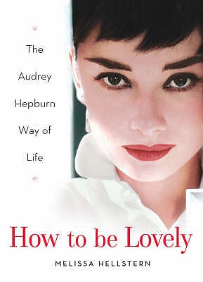 How to Be Lovely: The Audrey Hepburn Way of Life - Hellstern, Melissa