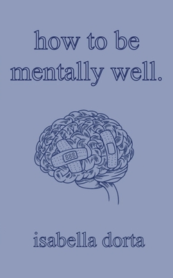 how to be mentally well: a guide on self-love and healing by isabella dorta - Dorta, Isabella