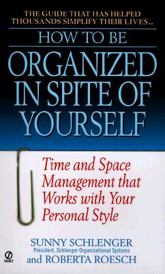 How to Be Organized in Spite of Yourself: Time and Space Management That Works with Your Personal Style - Schlenger, Sunny, and Roesch, Roberta