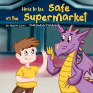 How to Be Safe in the Supermarket: A Funny Book to Teach Children How to Ask an Employee for Help if They Get Lost in a Store. Safety Rules For Kids. Children's Books Ages 3-5