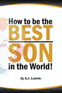 How to be the Best Son in the World: Lessons from a Mother's Perspective